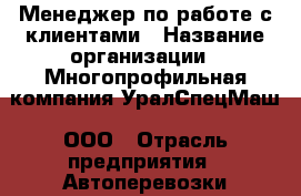 Менеджер по работе с клиентами › Название организации ­ Многопрофильная компания УралСпецМаш, ООО › Отрасль предприятия ­ Автоперевозки › Минимальный оклад ­ 1 - Все города Работа » Вакансии   . Мордовия респ.